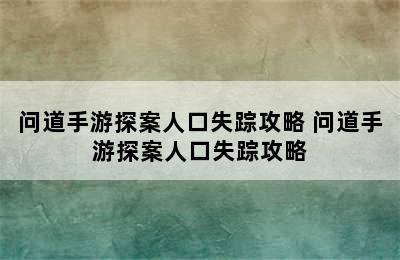 问道手游探案人口失踪攻略 问道手游探案人口失踪攻略